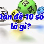 Kinh nghiệm nuôi dàn đề 10 số trong 3 ngày chắc thắng lớn
