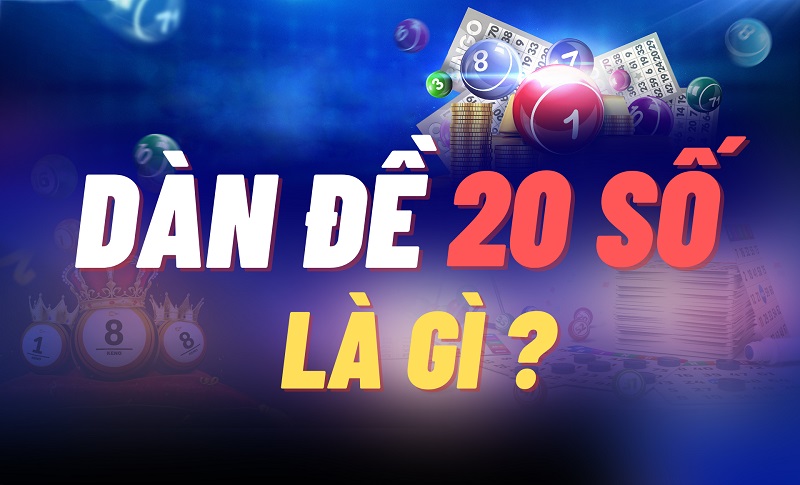 Dàn đề 20 số là cách người chơi chọn ra 20 con số đánh trong kỳ tới