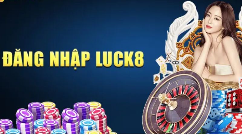 Đăng nhập Luck8 giúp cá cược liền mạch hơn