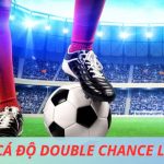 Bí quyết bắt kèo cá độ double chance chuẩn xác nhất